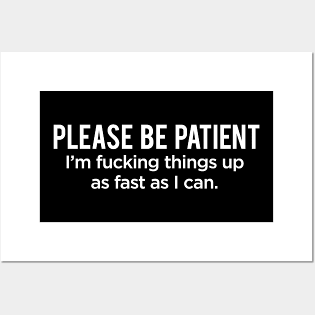 Be patient. I'm fucking things up as fast as I can Wall Art by newledesigns